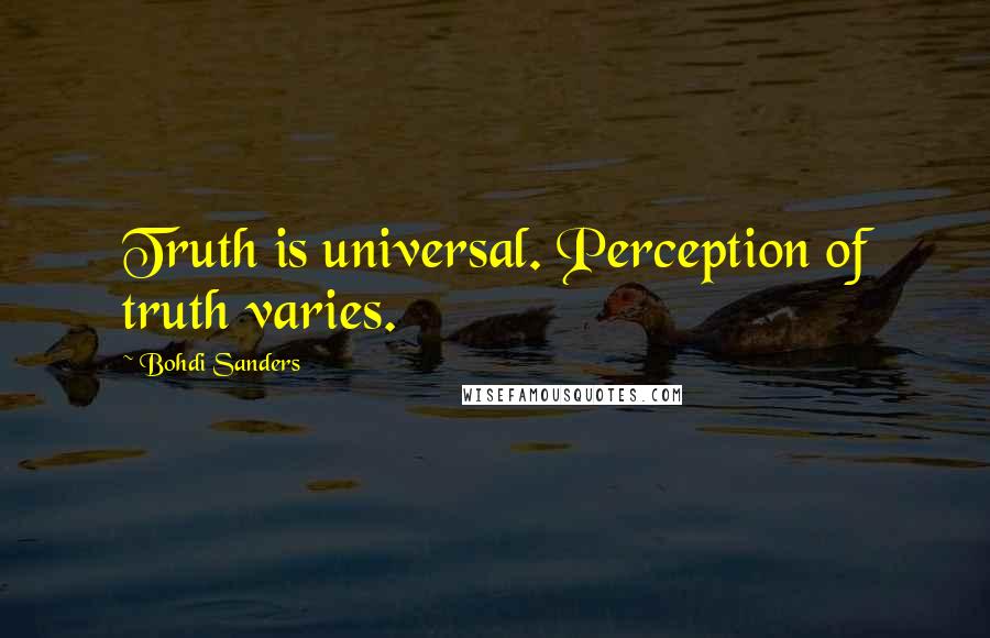 Bohdi Sanders Quotes: Truth is universal. Perception of truth varies.