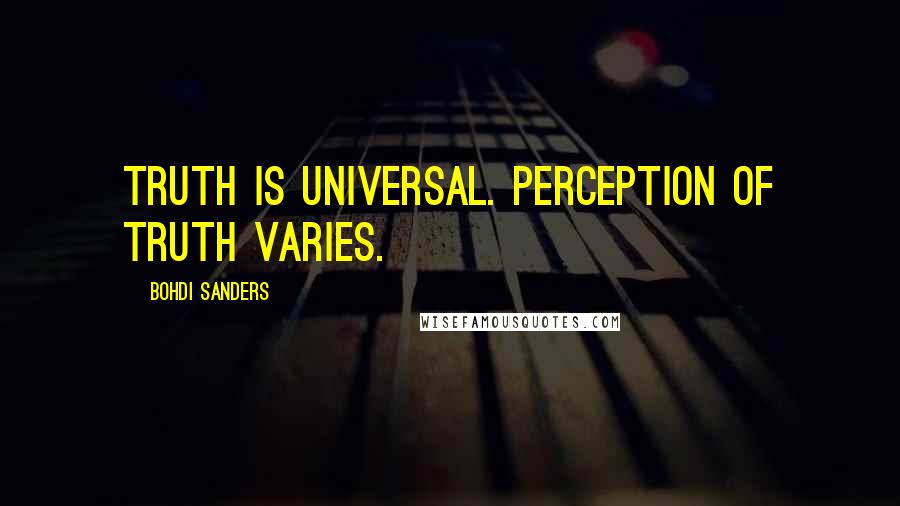 Bohdi Sanders Quotes: Truth is universal. Perception of truth varies.