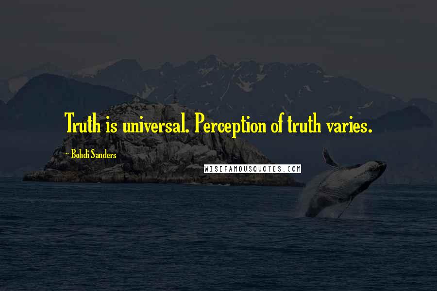 Bohdi Sanders Quotes: Truth is universal. Perception of truth varies.