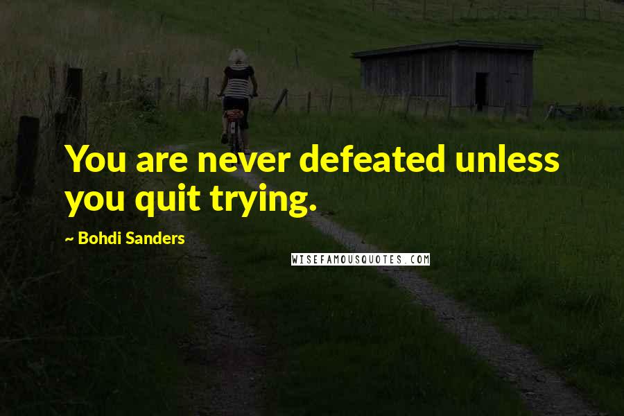 Bohdi Sanders Quotes: You are never defeated unless you quit trying.