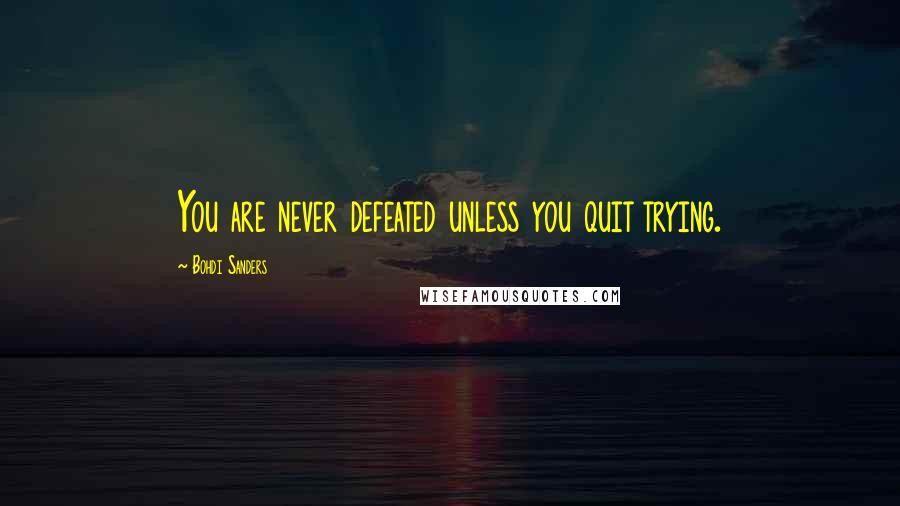 Bohdi Sanders Quotes: You are never defeated unless you quit trying.