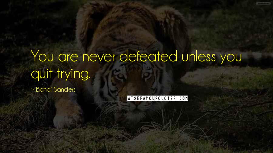 Bohdi Sanders Quotes: You are never defeated unless you quit trying.