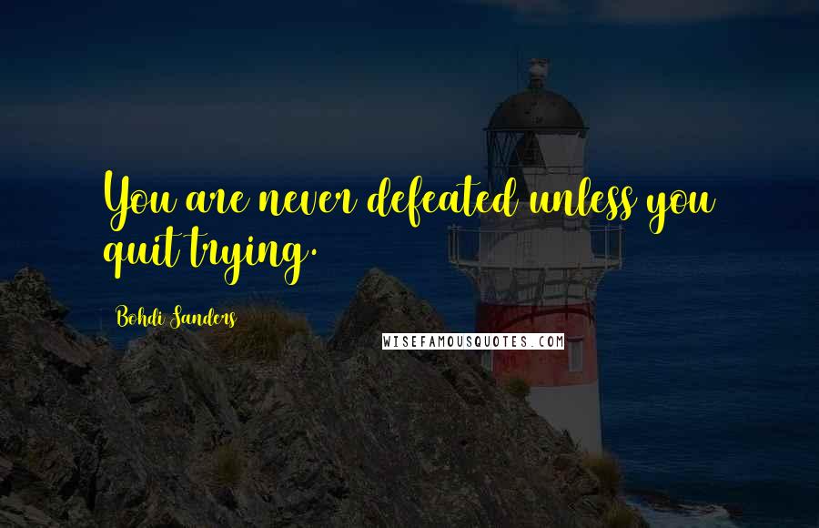 Bohdi Sanders Quotes: You are never defeated unless you quit trying.