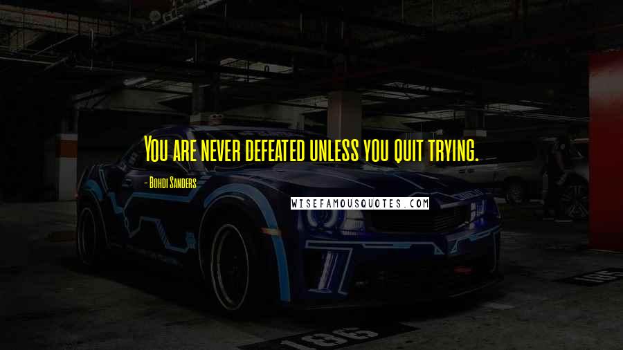 Bohdi Sanders Quotes: You are never defeated unless you quit trying.