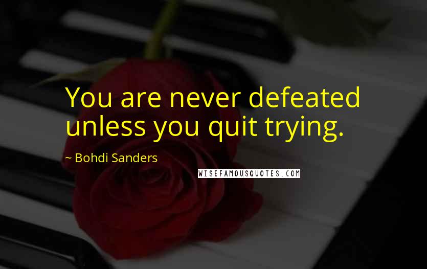 Bohdi Sanders Quotes: You are never defeated unless you quit trying.