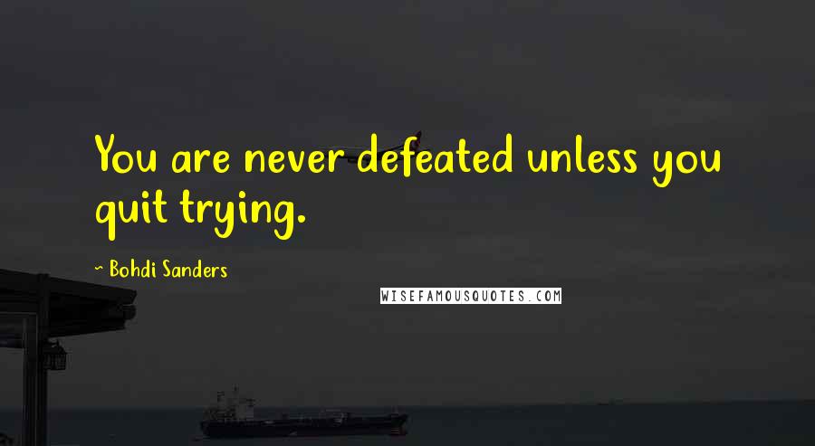 Bohdi Sanders Quotes: You are never defeated unless you quit trying.