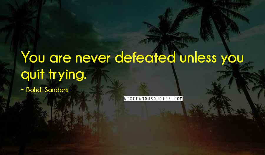 Bohdi Sanders Quotes: You are never defeated unless you quit trying.