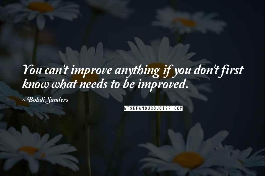 Bohdi Sanders Quotes: You can't improve anything if you don't first know what needs to be improved.