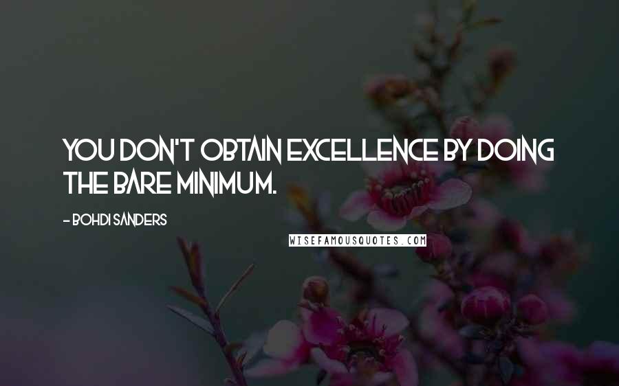 Bohdi Sanders Quotes: You don't obtain excellence by doing the bare minimum.
