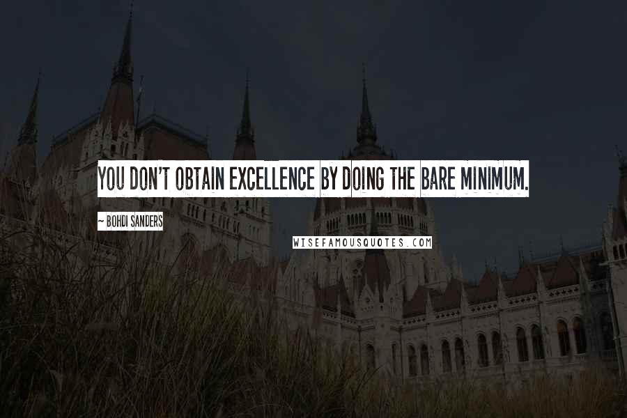 Bohdi Sanders Quotes: You don't obtain excellence by doing the bare minimum.