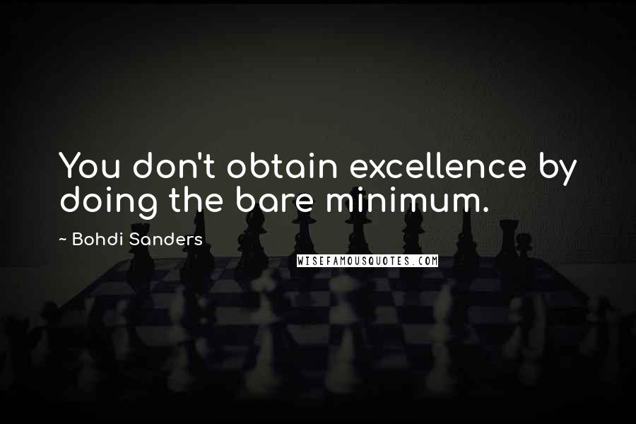 Bohdi Sanders Quotes: You don't obtain excellence by doing the bare minimum.