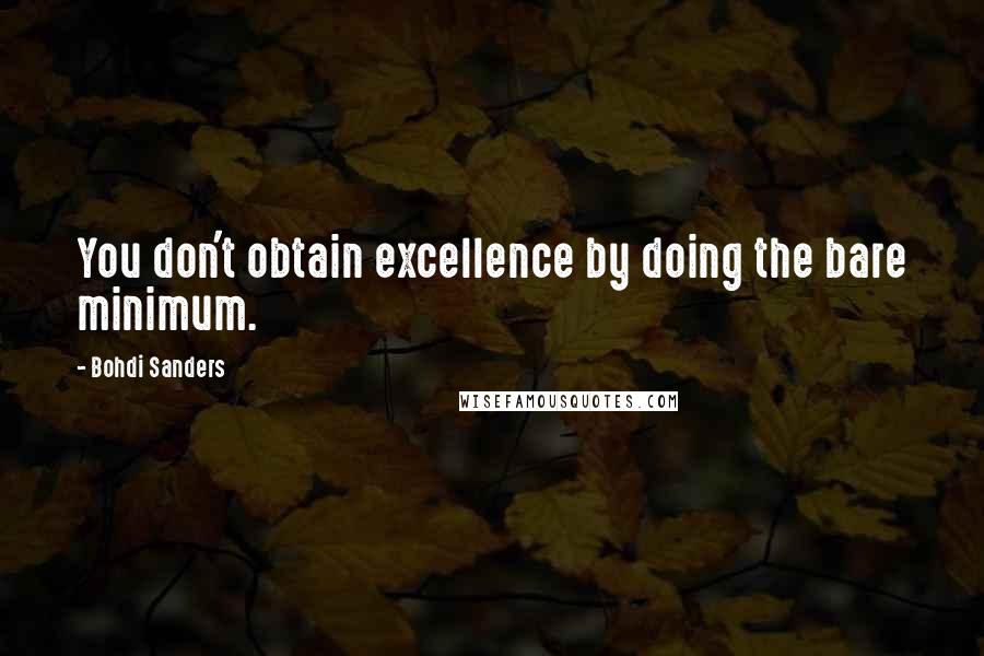 Bohdi Sanders Quotes: You don't obtain excellence by doing the bare minimum.