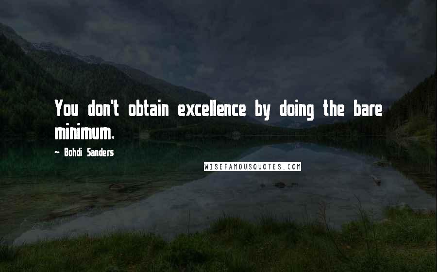 Bohdi Sanders Quotes: You don't obtain excellence by doing the bare minimum.