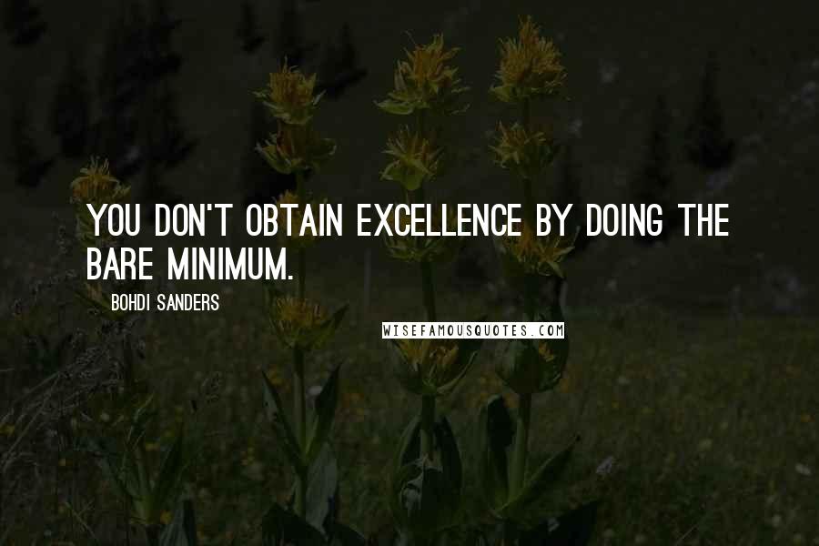 Bohdi Sanders Quotes: You don't obtain excellence by doing the bare minimum.