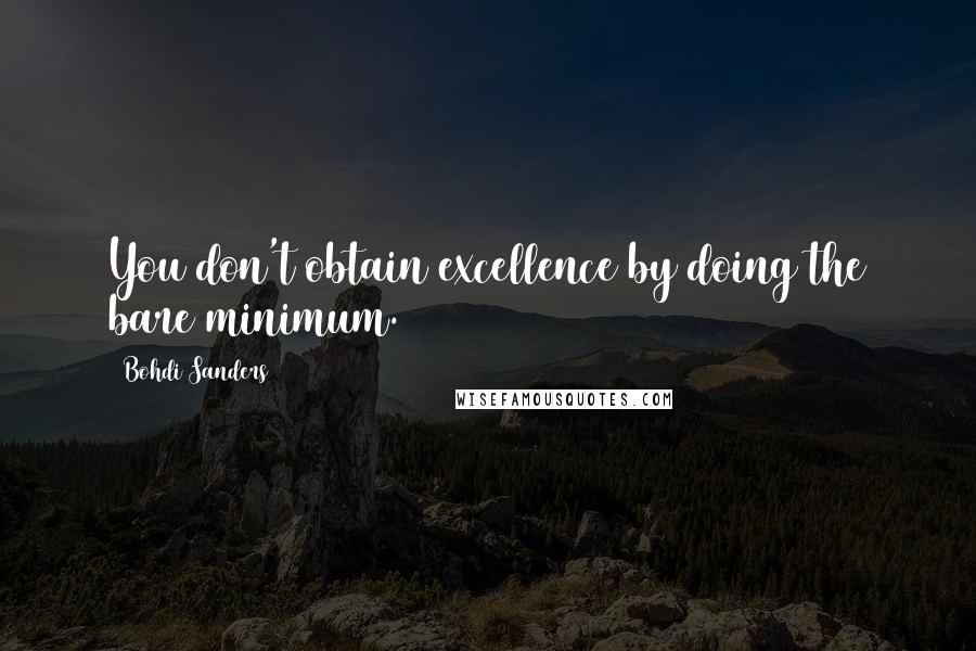 Bohdi Sanders Quotes: You don't obtain excellence by doing the bare minimum.