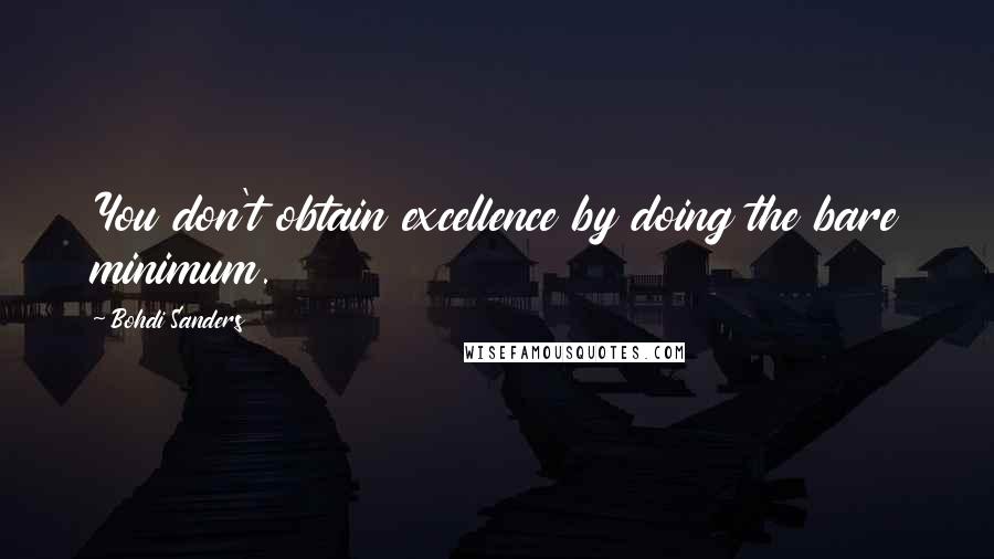 Bohdi Sanders Quotes: You don't obtain excellence by doing the bare minimum.