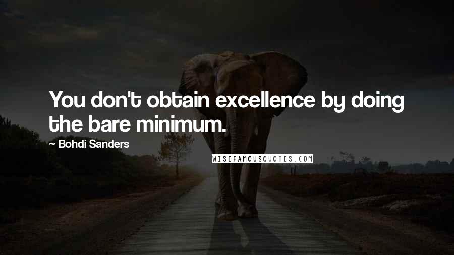 Bohdi Sanders Quotes: You don't obtain excellence by doing the bare minimum.