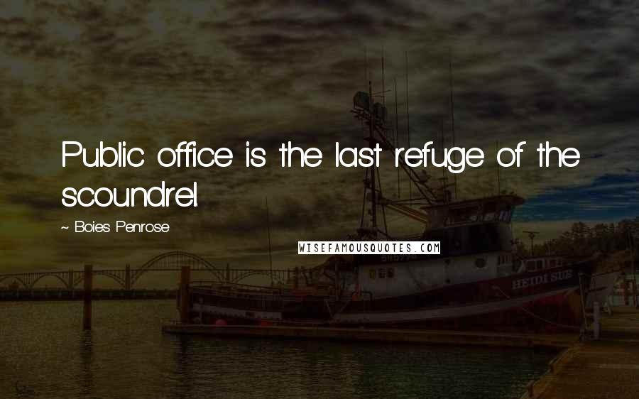 Boies Penrose Quotes: Public office is the last refuge of the scoundrel.