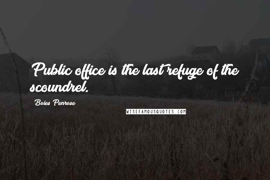 Boies Penrose Quotes: Public office is the last refuge of the scoundrel.