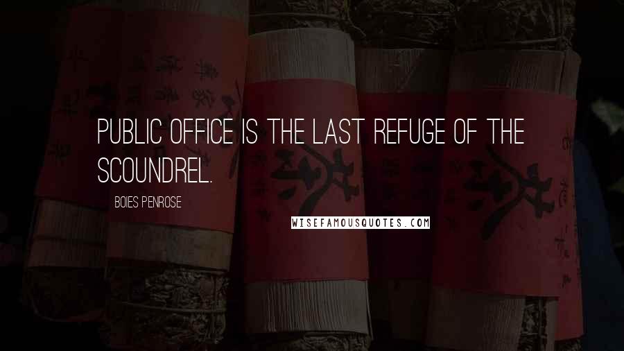 Boies Penrose Quotes: Public office is the last refuge of the scoundrel.