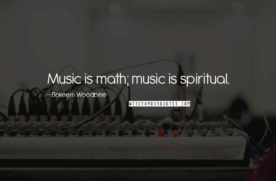 Bokeem Woodbine Quotes: Music is math; music is spiritual.