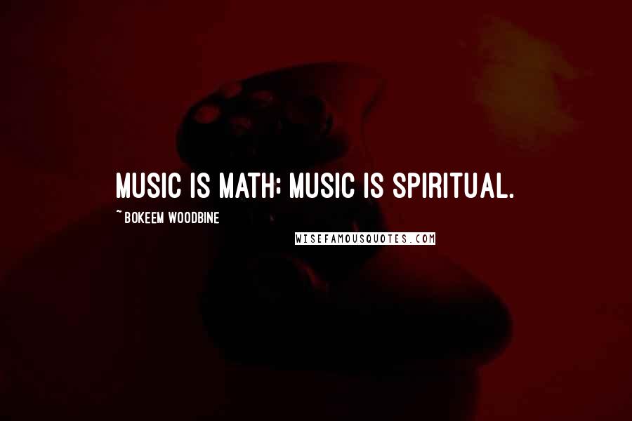 Bokeem Woodbine Quotes: Music is math; music is spiritual.