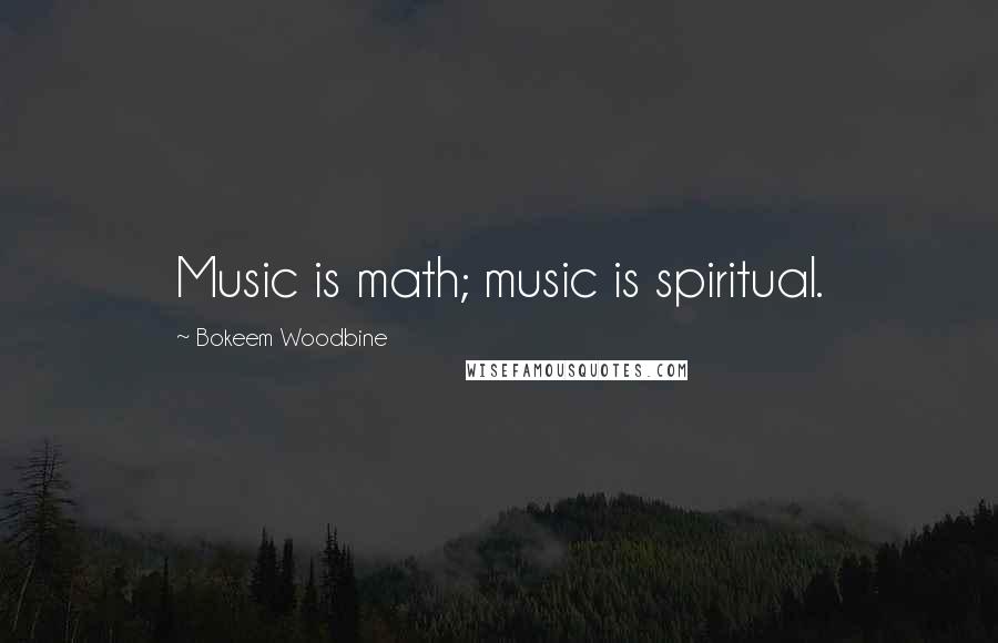 Bokeem Woodbine Quotes: Music is math; music is spiritual.