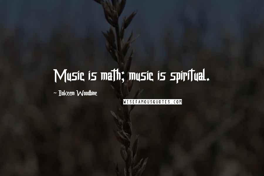 Bokeem Woodbine Quotes: Music is math; music is spiritual.