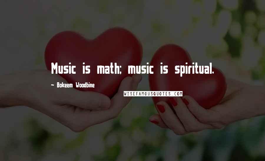 Bokeem Woodbine Quotes: Music is math; music is spiritual.