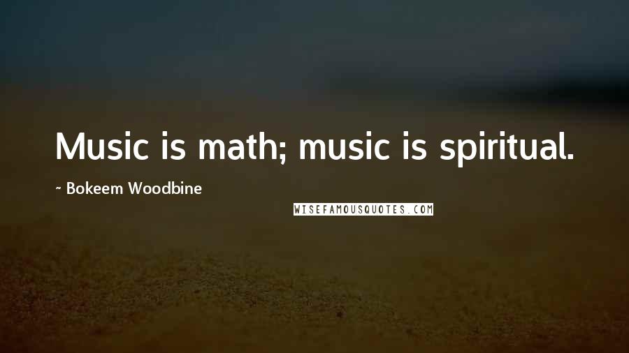 Bokeem Woodbine Quotes: Music is math; music is spiritual.