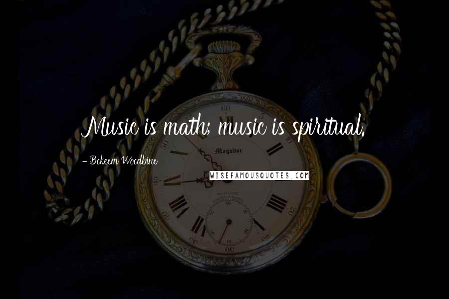 Bokeem Woodbine Quotes: Music is math; music is spiritual.