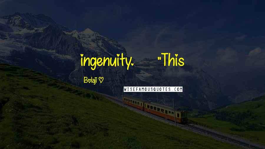 Bolaji O Quotes: ingenuity. "This