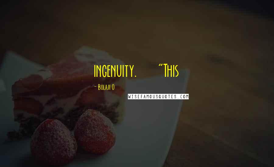 Bolaji O Quotes: ingenuity. "This