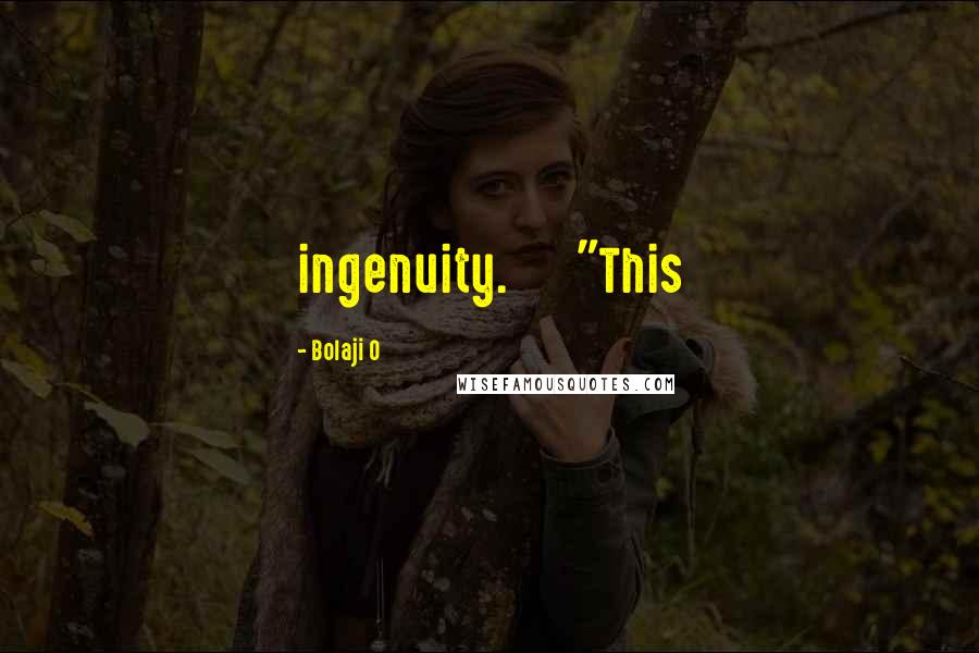 Bolaji O Quotes: ingenuity. "This