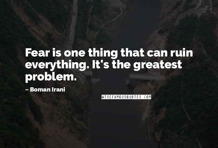 Boman Irani Quotes: Fear is one thing that can ruin everything. It's the greatest problem.