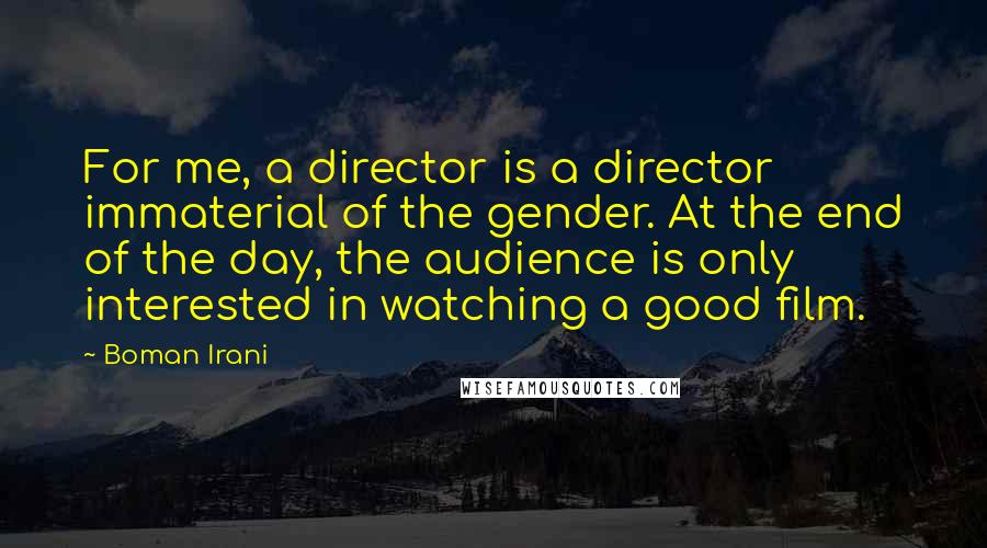 Boman Irani Quotes: For me, a director is a director immaterial of the gender. At the end of the day, the audience is only interested in watching a good film.