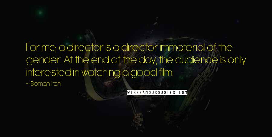 Boman Irani Quotes: For me, a director is a director immaterial of the gender. At the end of the day, the audience is only interested in watching a good film.