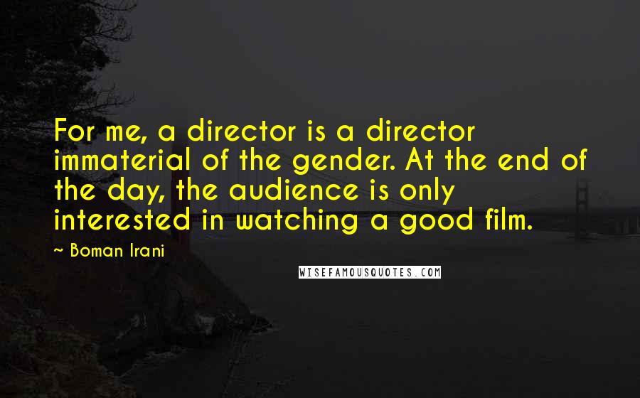Boman Irani Quotes: For me, a director is a director immaterial of the gender. At the end of the day, the audience is only interested in watching a good film.
