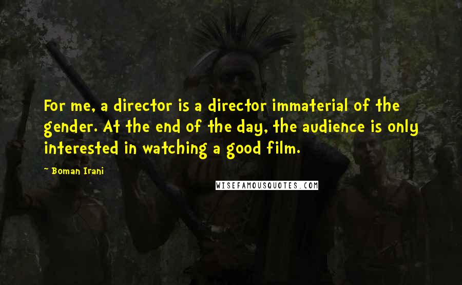 Boman Irani Quotes: For me, a director is a director immaterial of the gender. At the end of the day, the audience is only interested in watching a good film.