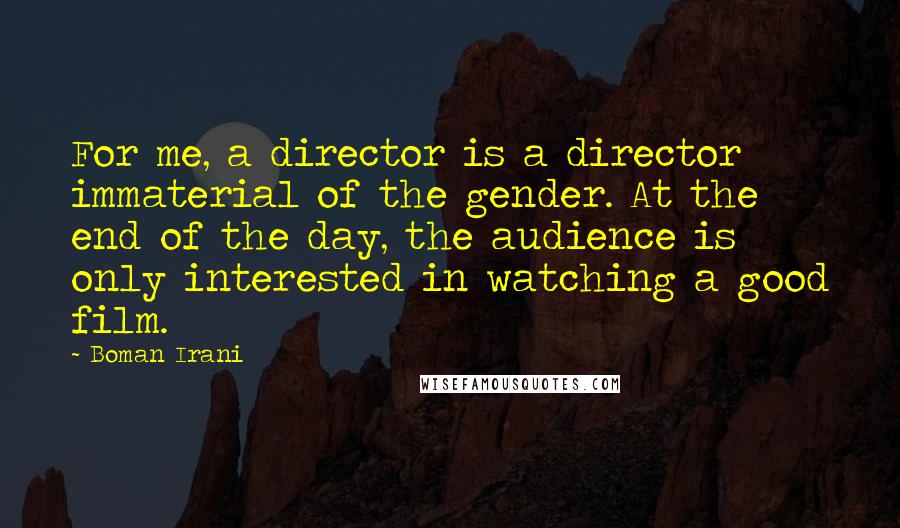 Boman Irani Quotes: For me, a director is a director immaterial of the gender. At the end of the day, the audience is only interested in watching a good film.