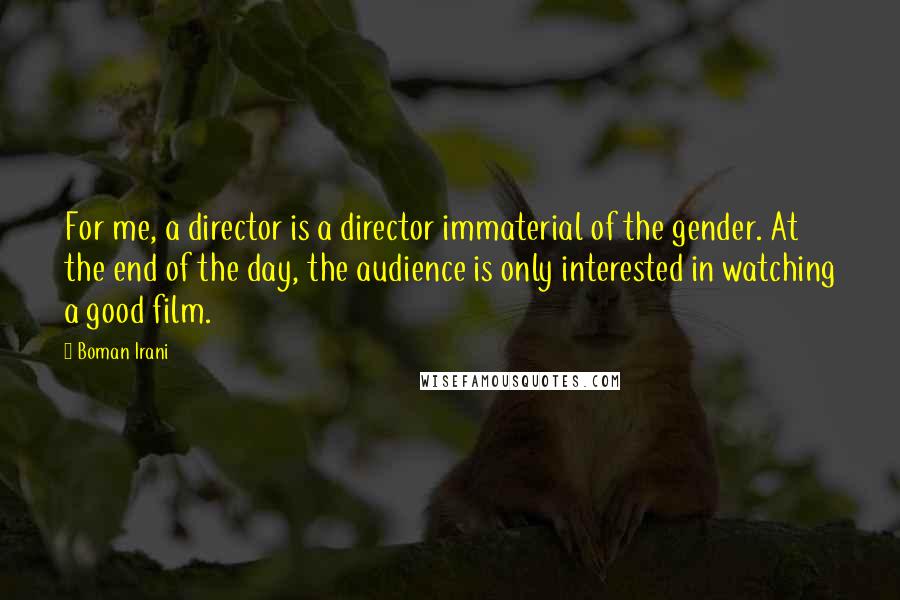 Boman Irani Quotes: For me, a director is a director immaterial of the gender. At the end of the day, the audience is only interested in watching a good film.