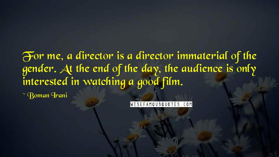 Boman Irani Quotes: For me, a director is a director immaterial of the gender. At the end of the day, the audience is only interested in watching a good film.