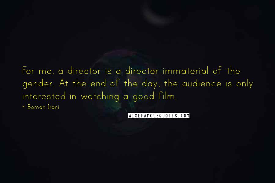 Boman Irani Quotes: For me, a director is a director immaterial of the gender. At the end of the day, the audience is only interested in watching a good film.