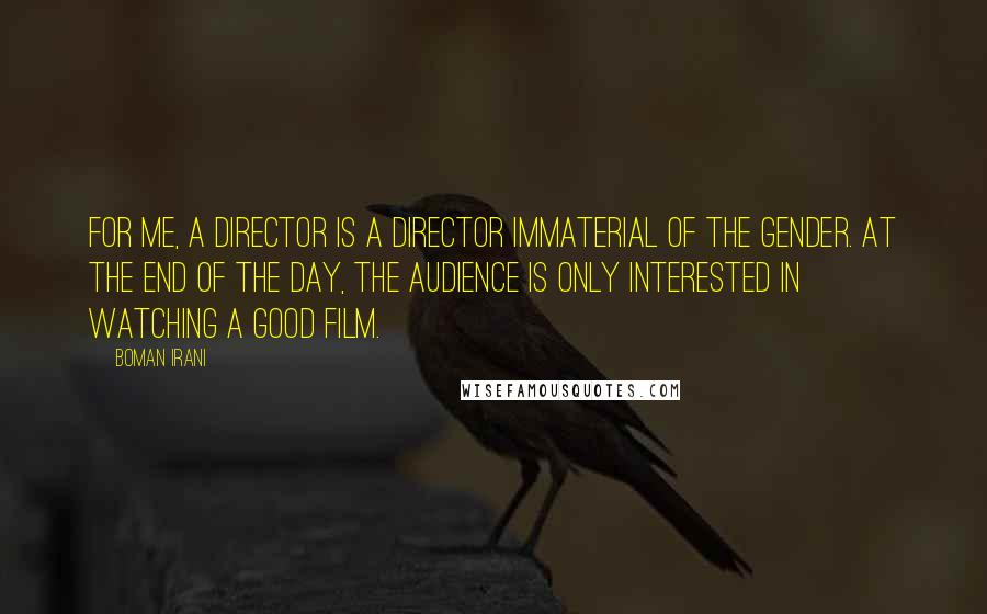 Boman Irani Quotes: For me, a director is a director immaterial of the gender. At the end of the day, the audience is only interested in watching a good film.