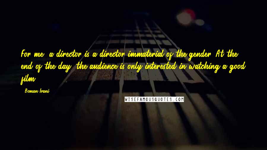 Boman Irani Quotes: For me, a director is a director immaterial of the gender. At the end of the day, the audience is only interested in watching a good film.