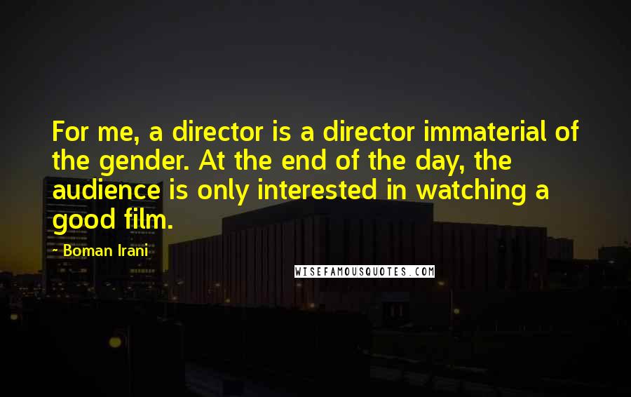 Boman Irani Quotes: For me, a director is a director immaterial of the gender. At the end of the day, the audience is only interested in watching a good film.