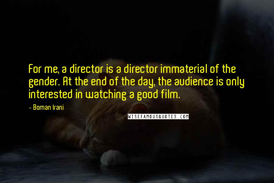 Boman Irani Quotes: For me, a director is a director immaterial of the gender. At the end of the day, the audience is only interested in watching a good film.