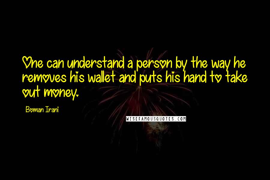 Boman Irani Quotes: One can understand a person by the way he removes his wallet and puts his hand to take out money.