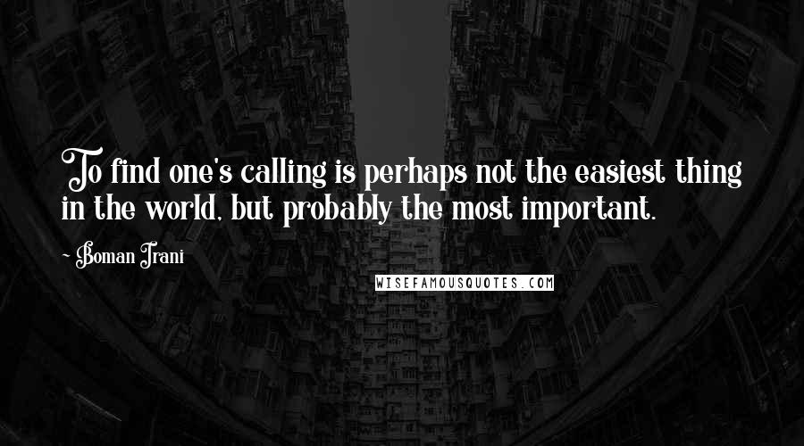 Boman Irani Quotes: To find one's calling is perhaps not the easiest thing in the world, but probably the most important.