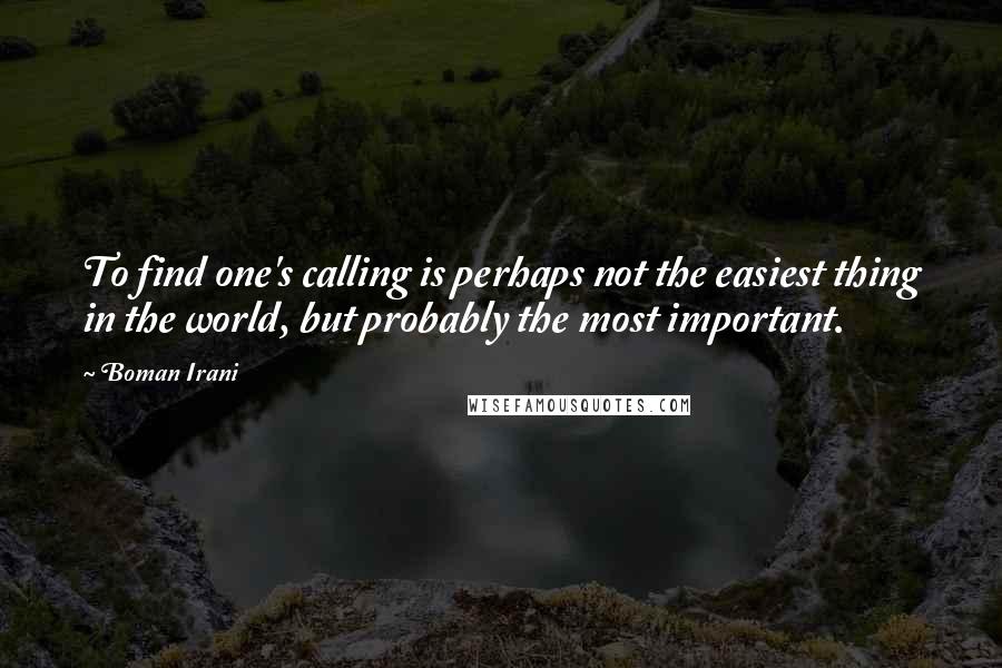 Boman Irani Quotes: To find one's calling is perhaps not the easiest thing in the world, but probably the most important.